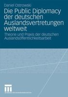 Die Public Diplomacy Der Deutschen Auslandsvertretungen Weltweit: Theorie Und Praxis Der Deutschen Auslandsoffentlichkeitsarbeit 3531169599 Book Cover