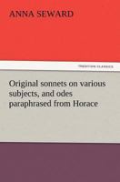 Original sonnets on various subjects; and odes paraphrased from Horace: by Anna Seward. Second edition. 1512129763 Book Cover