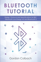 Bluetooth Tutorial: Design, Protocol and Specifications for BLE - Bluetooth Low Energy 4.0 and Bluetooth 5 1073331687 Book Cover