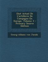 Etat Actuel de l'Artillerie de Campagne En Europe; Volume 3 1021292982 Book Cover