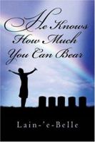 He Knows How Much You Can Bear 1413738834 Book Cover