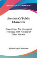 Sketches Of Public Characters: Drawn From The Living And The Dead With Notices Of Other Matters 0548491208 Book Cover