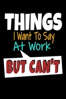 Things I Want To Say At Work But I Can't: Dot Grid Page Notebook: Perfect For Coworker Or Office Environment 1672610842 Book Cover