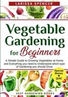 Vegetable Gardening for Beginners: A Simple Guide to Growing Vegetables at Home, and Everything you need to Understand which type of Gardening you should Grow 1801207364 Book Cover