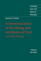 Samuel Clarke: A Demonstration of the Being and Attributes of God: And Other Writings (Cambridge Texts in the History of Philosophy) 1171034229 Book Cover