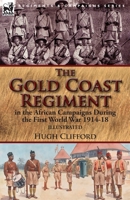 The Gold Coast Regiment in the African Campaigns During the First World War 1914-18 1782826696 Book Cover