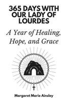 365 Days with Our Lady of Lourdes: A Year of Healing, Hope, and Grace B0FQ6158KC Book Cover