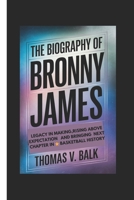 THE BIOGRAPHY Of BRONNY JAMES: LEGACY IN MAKING,RISING ABOVE EXPECTATION AND BRINGING NEXT CHAPTER IN BASKETBALL HISTORY BY THOMAS V. BALK B0DZ57PXLW Book Cover