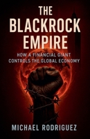 The BlackRock Empire: How a Financial Giant Controls the Global Economy B0F5Z1VVMS Book Cover