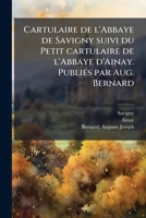 Cartulaire de l'Abbaye de Savigny suivi du Petit cartulaire de l'Abbaye d'Ainay. PubliÃ(c)s par Aug. Bernard (French Edition) B0FJYPNMSN Book Cover