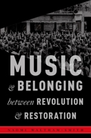Music and Belonging Between Revolution and Restoration (Critical Conjunctures in Music and Sound) 019066200X Book Cover