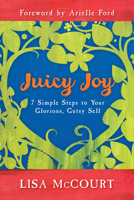 Juicy Joy: 7 Simple Steps to Your Glorious, Gutsy Self 1401933637 Book Cover