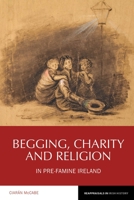 Begging, Charity and Religion in Pre-Famine Ireland 1786941570 Book Cover
