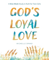 God's Loyal Love: A Nine-Week Study in Ruth for Teen Girls 1646458796 Book Cover
