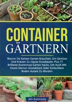 Containergärtnern: Warum Sie Keinen Garten Brauchen, Um Gemüse Und Kräuter Zu Hause Anzubauen, Plus 17 Brillante Kostenlose Garten-Hacks, Um Auch Mit ... Autark Zu Werden (Gardening) 3754352873 Book Cover