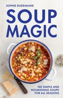 Soup Magic: seasonal soups – so easy they don’t need a recipe 1807120236 Book Cover