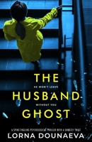The Husband Ghost: A spine-tingling psychological thriller with a ghostly twist (Secrets & Lies: Standalone Psychological Thrillers) B0GXNYDF5T Book Cover