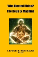 Who Elected Biden? The Deus Ex Machina: A tribute to Mike Lindell B09TJF1BFX Book Cover