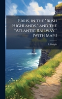Erris, in the â Irish Highlands, â and the â Atlantic Railway.â [With Map.] 1024293777 Book Cover