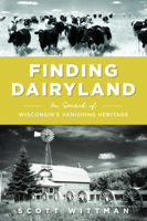 Finding Dairyland: In Search of Wisconsin's Vanishing Heritage 146714889X Book Cover