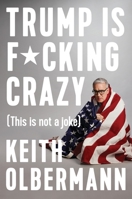 Trump Is F*cking Crazy: (this Is Not a Joke) 0525533869 Book Cover
