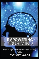 Empowering your mind: Learn to fight with mental disorders and stay positive B089M6J4G3 Book Cover