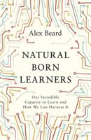 Natural Born Learners: Inside the Global Learning Revolution 1474604722 Book Cover