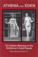 Athena and Eden: The Hidden Meaning of the Parthenon's East Facade 0970543816 Book Cover