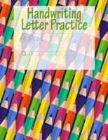 Handwriting Letter Practice: ABC Preparation - Learn Alphabet Print Letters - Primary and Preschool 1704051673 Book Cover