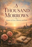 A Thousand Morrows: Sonnets of Love, Memory, and Faith B0H5BHYYDN Book Cover
