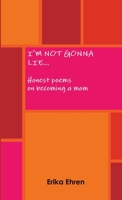 I'm Not Gonna Lie... Honest poems on becoming a mom 0557084571 Book Cover