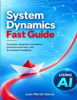 System Dynamics Fast Guide: A basic tutorial with examples for modeling, analysis and simulate the complexity of business and environmental systems. 1724126539 Book Cover