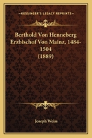 Berthold Von Henneberg Erzbischof Von Mainz, 1484-1504 (1889) 116742168X Book Cover