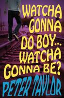 Watcha Gonna Do Boy...Watcha Gonna Be? 1554553237 Book Cover