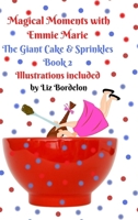 Magical Moments with Emmie Marie: The Giant Cake & Sprinkles: Book 2 1458331512 Book Cover