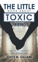 The Little Book about Toxic Friends: How to Recognize a Toxic Relationship 1514453770 Book Cover