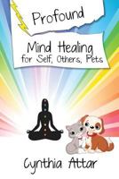 Profound Mind Healing for Self, Others, Pets 1927360943 Book Cover