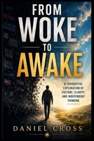 From Woke to Awake: A Thoughtful Exploration of Culture, Clarity and Independent Thinking B0HBJT3R3K Book Cover