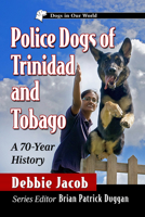 Police Dogs of Trinidad and Tobago: A 70-Year History 1476694060 Book Cover