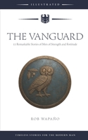 The Vanguard: 12 Remarkable Stories of Men of Strength and Fortitude: Timeless Stories for the Modern Man B0FR2BL1W6 Book Cover