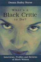 What's a Black Critic to Do?: Interviews, Profiles and Reviews of Black Writers 1894663527 Book Cover