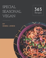 365 Special Seasonal Vegan Recipes: Seasonal Vegan Cookbook - Your Best Friend Forever B08GFSYH2G Book Cover