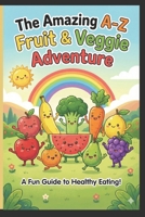 The Amazing A-Z Fruits & Vegetables Alphabet Adventure for Kids: alphabet book fruits vegetables kids toddlers B0G9RF4ZD5 Book Cover