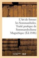 L'Art de former les Sommanbules. Traité pratique de Sommambulisme Magnétique 2014074283 Book Cover