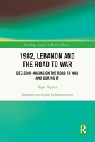 1982, Lebanon and the Road to War: Decision-Making on the Road to War and During It (Routledge Studies in Modern History) 1032767618 Book Cover