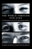 The World through Our Eyes: A Collaboration of Essays by International Students 0595288316 Book Cover