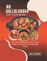 NO GALLBLADDER DIET COOKBOOK: 100+ Delicious Recipes to Help You Stay Healthy and Satisfied After Gallbladder Surgery. B0CVLQ2GJG Book Cover