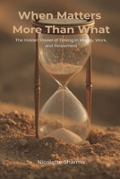 When Matters More Than What: The Hidden Power of Timing in Money, Work, and Retirement 9371775149 Book Cover