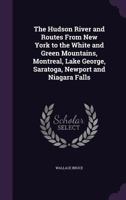 The Hudson River and Routes from New York to the White and Green Mountains, Montreal, Lake George, Saratoga, Newport and Niagara Falls 3743442191 Book Cover