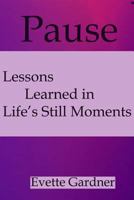 Pause: Lessons Learned in Life's Still Moments 151716009X Book Cover